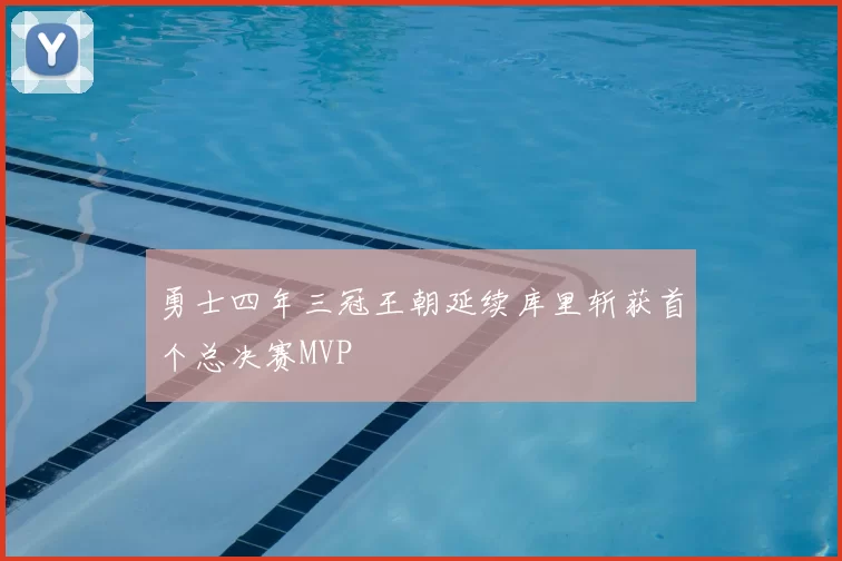 勇士四年三冠王朝延续库里斩获首个总决赛MVP