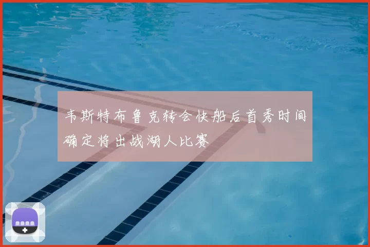 韦斯特布鲁克转会快船后首秀时间确定将出战湖人比赛