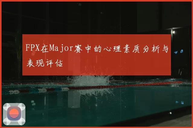 FPX在Major赛中的心理素质分析与表现评估