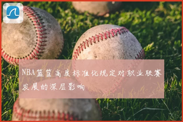 NBA篮筐高度标准化规定对职业联赛发展的深层影响