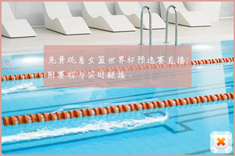 免费观看女篮世界杯预选赛直播:附赛程与实时链接