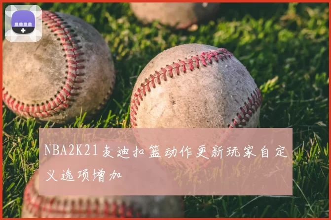 NBA2K21麦迪扣篮动作更新玩家自定义选项增加