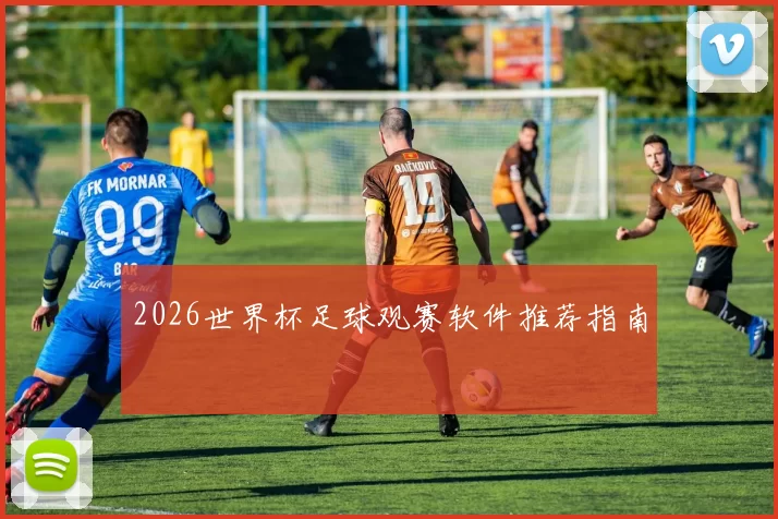 2026世界杯足球观赛软件推荐指南