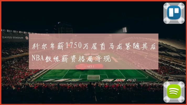 科尔年薪1750万居首马龙紧随其后NBA教练薪资格局浮现