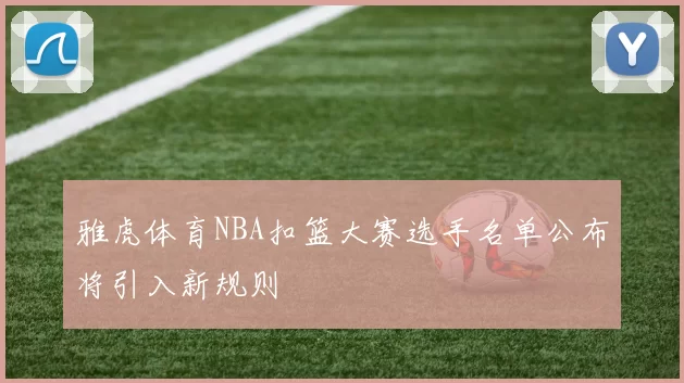 雅虎体育NBA扣篮大赛选手名单公布将引入新规则