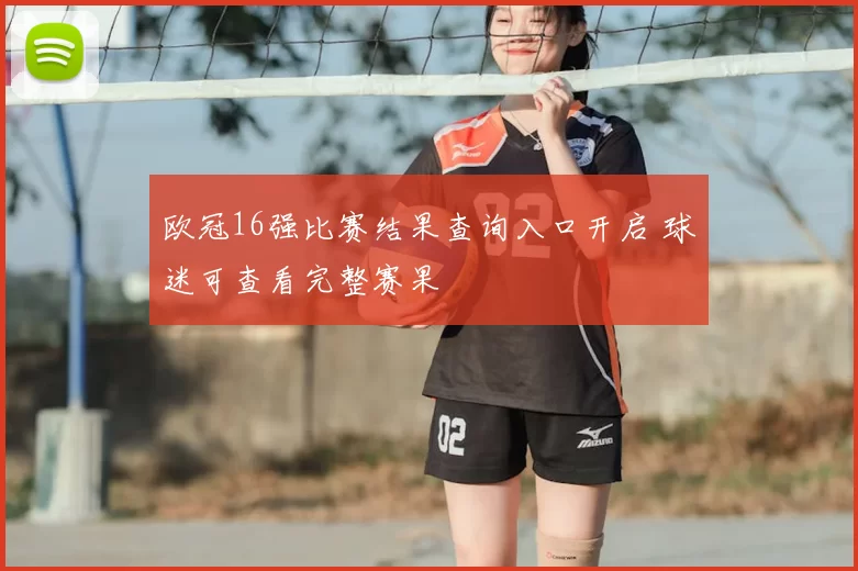 欧冠16强比赛结果查询入口开启 球迷可查看完整赛果