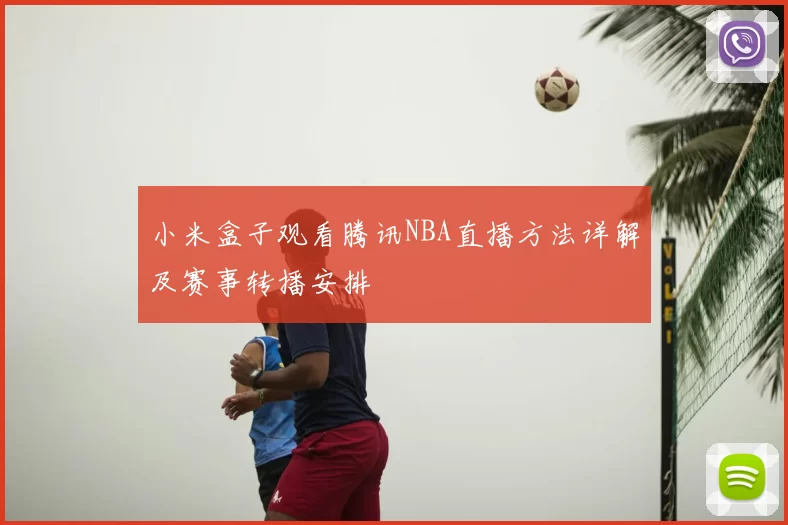 小米盒子观看腾讯NBA直播方法详解及赛事转播安排