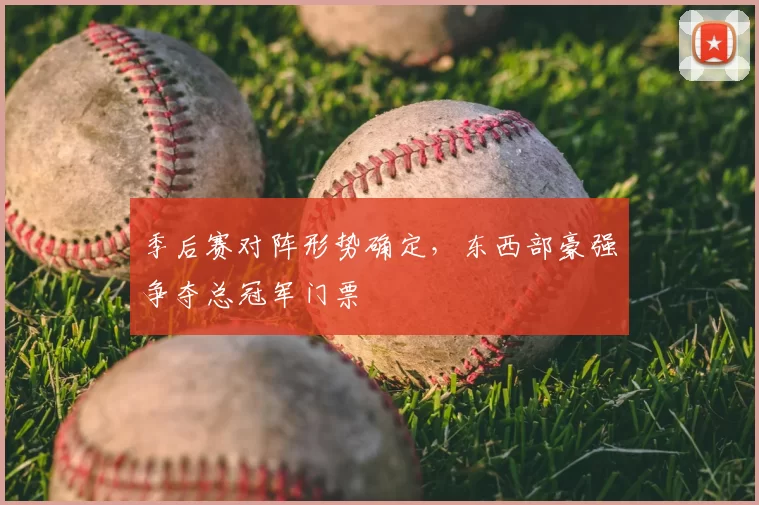 季后赛对阵形势确定,东西部豪强争夺总冠军门票