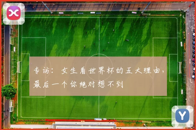 专访:女生看世界杯的五大理由,最后一个你绝对想不到