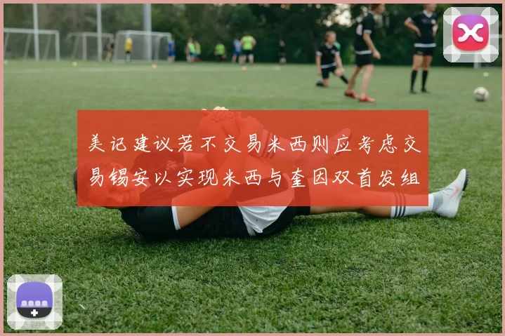 美记建议若不交易米西则应考虑交易锡安以实现米西与奎因双首发组合