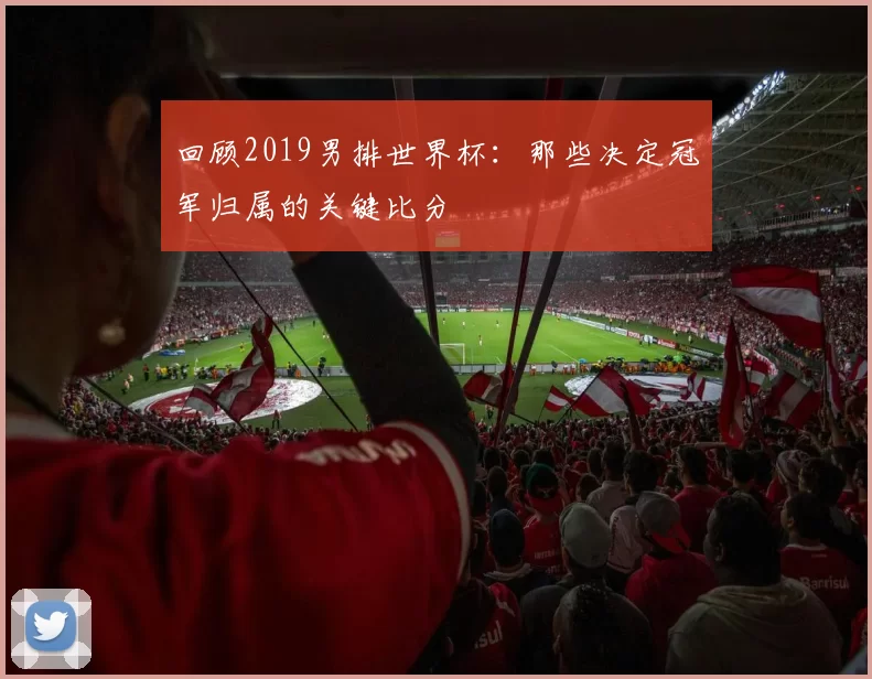 回顾2019男排世界杯：那些决定冠军归属的关键比分