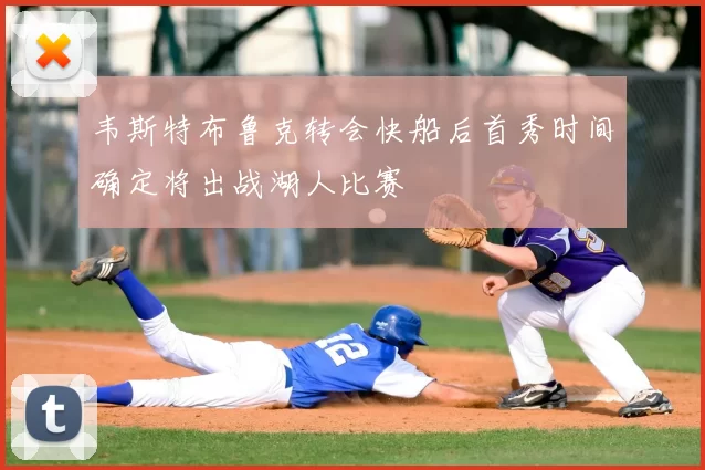 韦斯特布鲁克转会快船后首秀时间确定将出战湖人比赛
