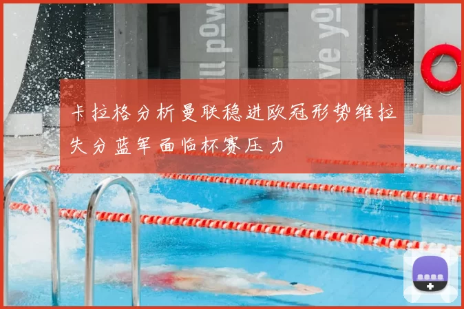 卡拉格分析曼联稳进欧冠形势维拉失分蓝军面临杯赛压力